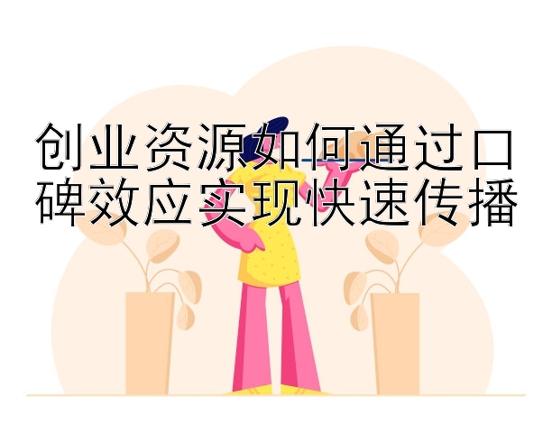 创业资源如何通过口碑效应实现快速传播